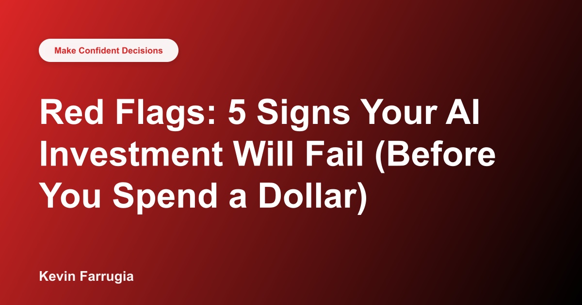 Red Flags: 5 Signs Your AI Investment Will Fail (Before You Spend a Dollar)